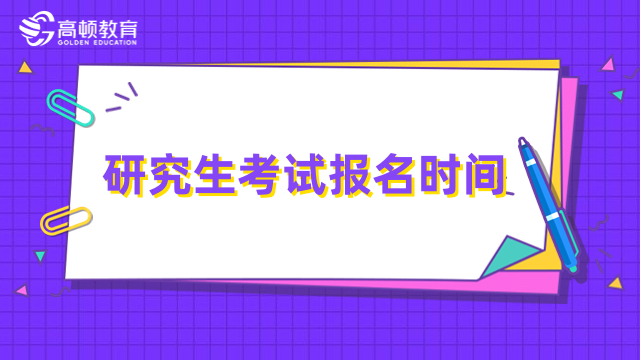 研究生考试报名时间介绍！多种类型，一文汇总