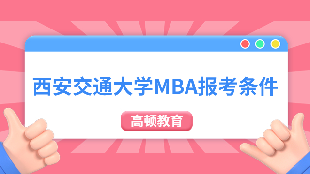 【报考信息】2024年西安交通大学MBA报考条件