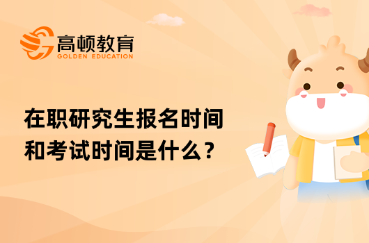 在职研究生报名时间和考试时间是什么？速看