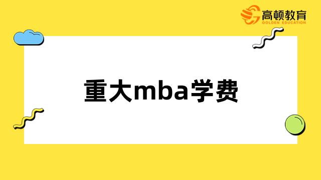 重大mba学费多少钱？2024年考生择校必看