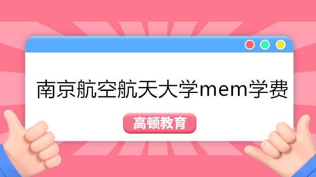 南京航空航天大学MEM学费！2024年南京航空航天大学工程管理硕士招生