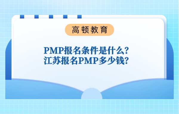 PMP报名条件是什么？江苏报名PMP多少钱？