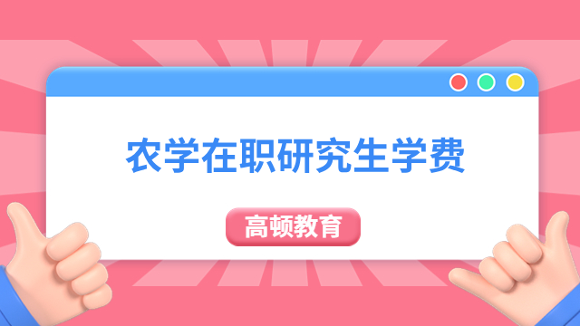 农学在职研究生学费需要多少？这些院校学费一览！